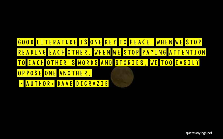 Dave DiGrazie Quotes: Good Literature Is One Key To Peace. When We Stop Reading Each Other, When We Stop Paying Attention To Each