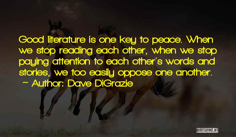 Dave DiGrazie Quotes: Good Literature Is One Key To Peace. When We Stop Reading Each Other, When We Stop Paying Attention To Each