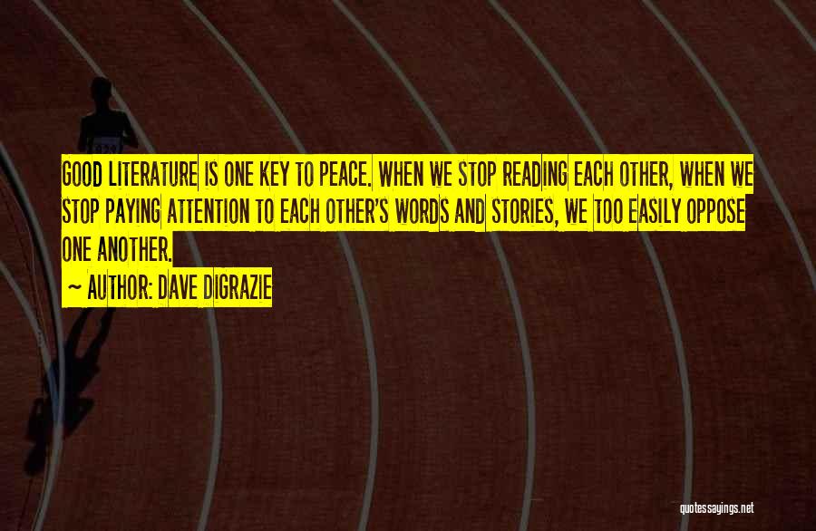 Dave DiGrazie Quotes: Good Literature Is One Key To Peace. When We Stop Reading Each Other, When We Stop Paying Attention To Each