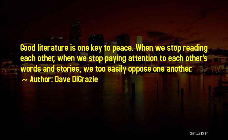Dave DiGrazie Quotes: Good Literature Is One Key To Peace. When We Stop Reading Each Other, When We Stop Paying Attention To Each