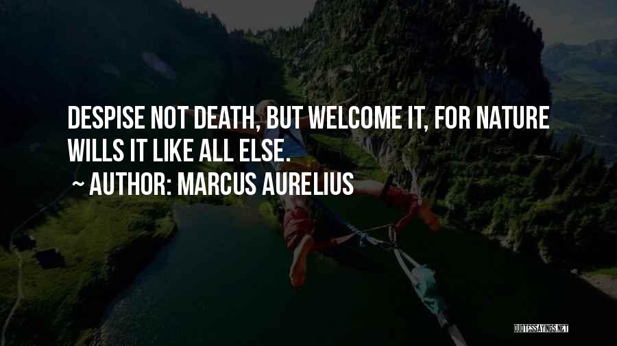 Marcus Aurelius Quotes: Despise Not Death, But Welcome It, For Nature Wills It Like All Else.