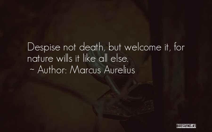 Marcus Aurelius Quotes: Despise Not Death, But Welcome It, For Nature Wills It Like All Else.
