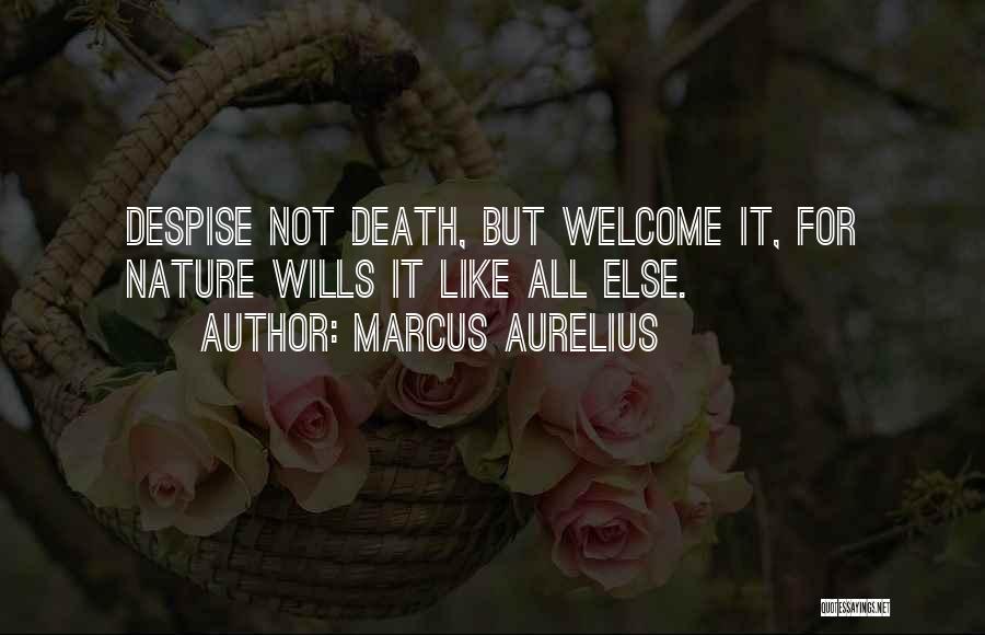 Marcus Aurelius Quotes: Despise Not Death, But Welcome It, For Nature Wills It Like All Else.