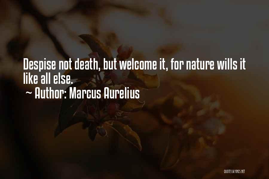 Marcus Aurelius Quotes: Despise Not Death, But Welcome It, For Nature Wills It Like All Else.