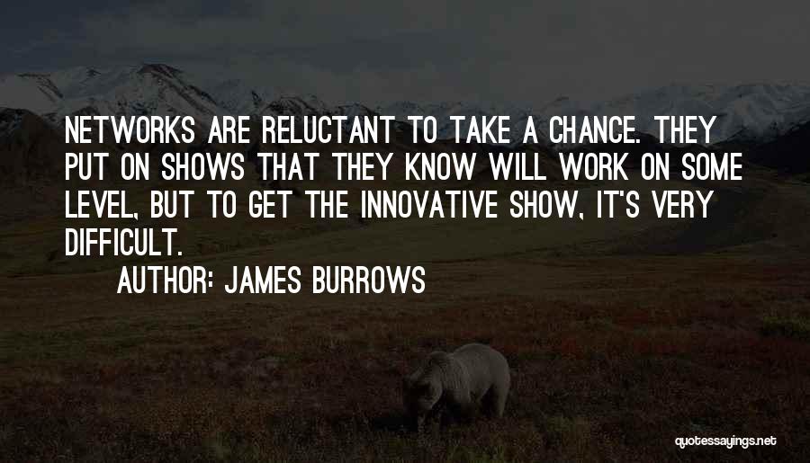 James Burrows Quotes: Networks Are Reluctant To Take A Chance. They Put On Shows That They Know Will Work On Some Level, But