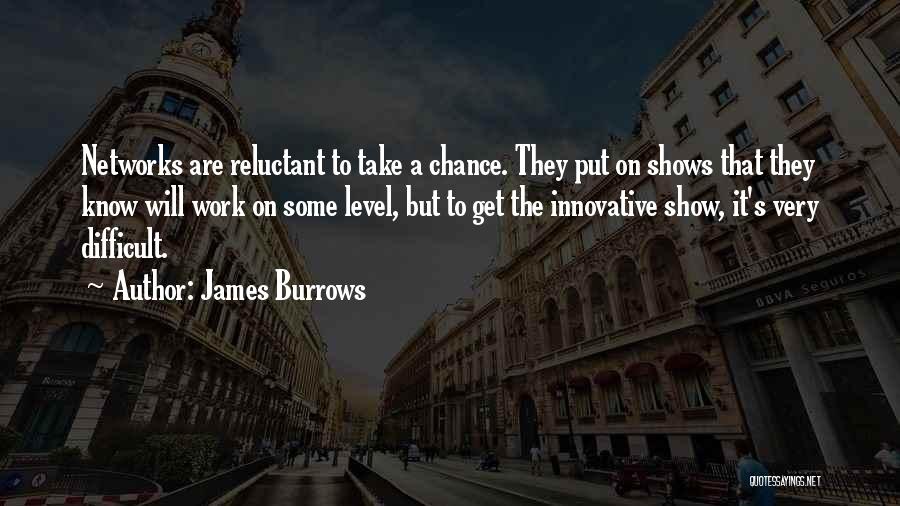 James Burrows Quotes: Networks Are Reluctant To Take A Chance. They Put On Shows That They Know Will Work On Some Level, But