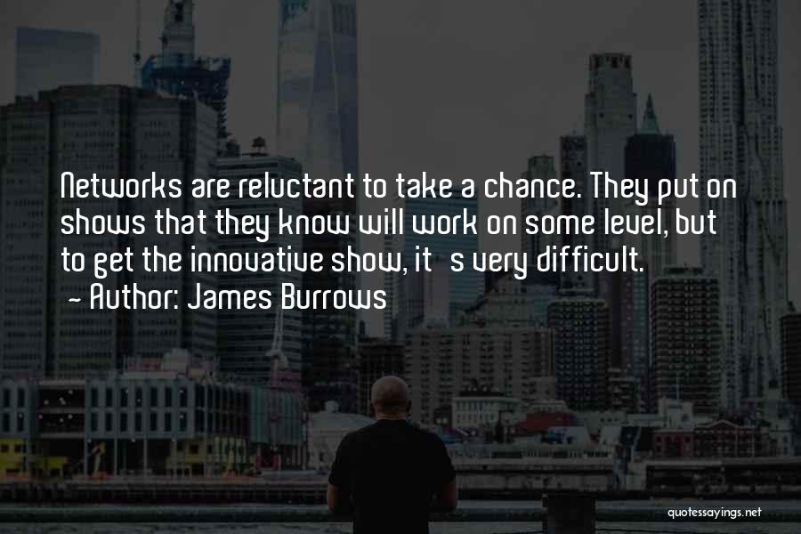 James Burrows Quotes: Networks Are Reluctant To Take A Chance. They Put On Shows That They Know Will Work On Some Level, But