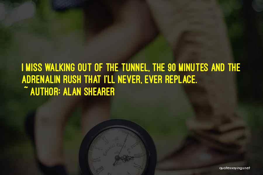 Alan Shearer Quotes: I Miss Walking Out Of The Tunnel, The 90 Minutes And The Adrenalin Rush That I'll Never, Ever Replace.