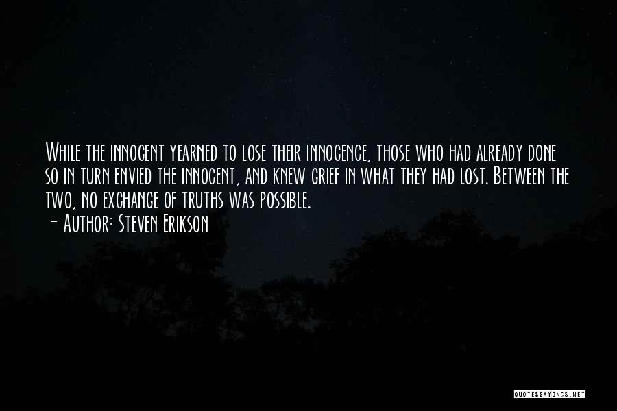 Steven Erikson Quotes: While The Innocent Yearned To Lose Their Innocence, Those Who Had Already Done So In Turn Envied The Innocent, And