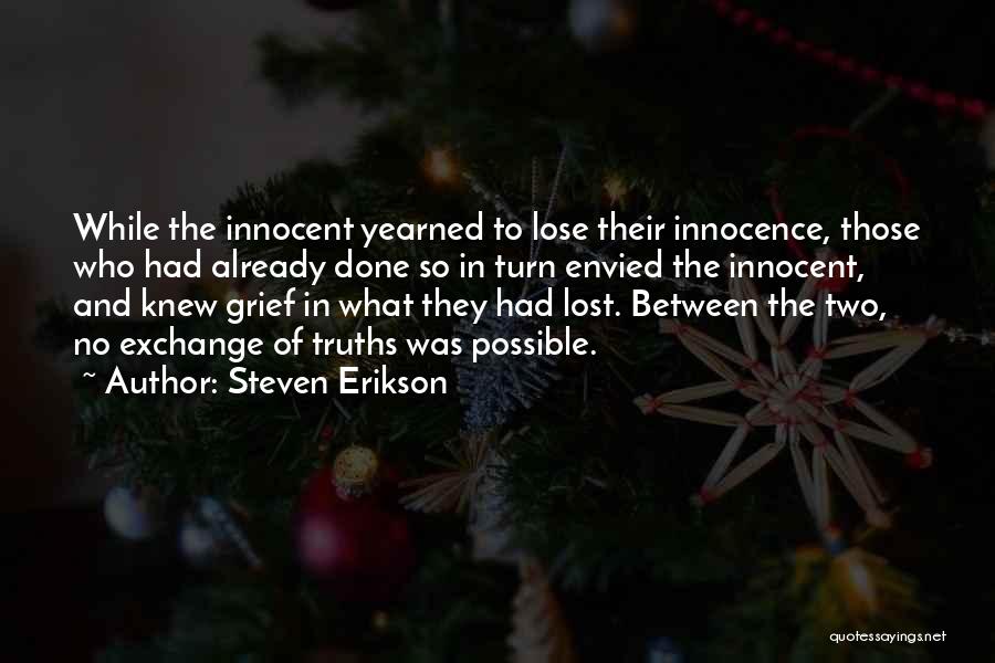 Steven Erikson Quotes: While The Innocent Yearned To Lose Their Innocence, Those Who Had Already Done So In Turn Envied The Innocent, And
