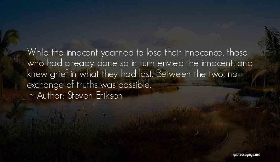 Steven Erikson Quotes: While The Innocent Yearned To Lose Their Innocence, Those Who Had Already Done So In Turn Envied The Innocent, And