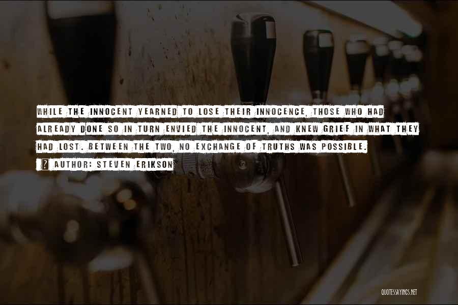 Steven Erikson Quotes: While The Innocent Yearned To Lose Their Innocence, Those Who Had Already Done So In Turn Envied The Innocent, And