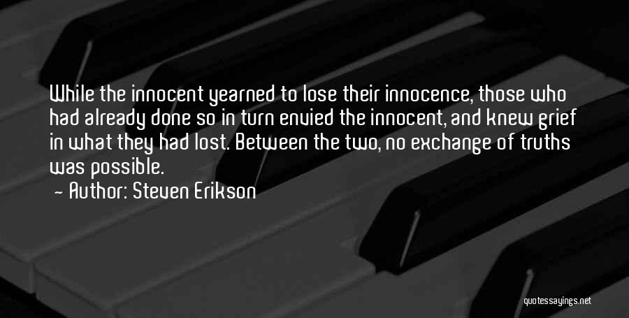 Steven Erikson Quotes: While The Innocent Yearned To Lose Their Innocence, Those Who Had Already Done So In Turn Envied The Innocent, And