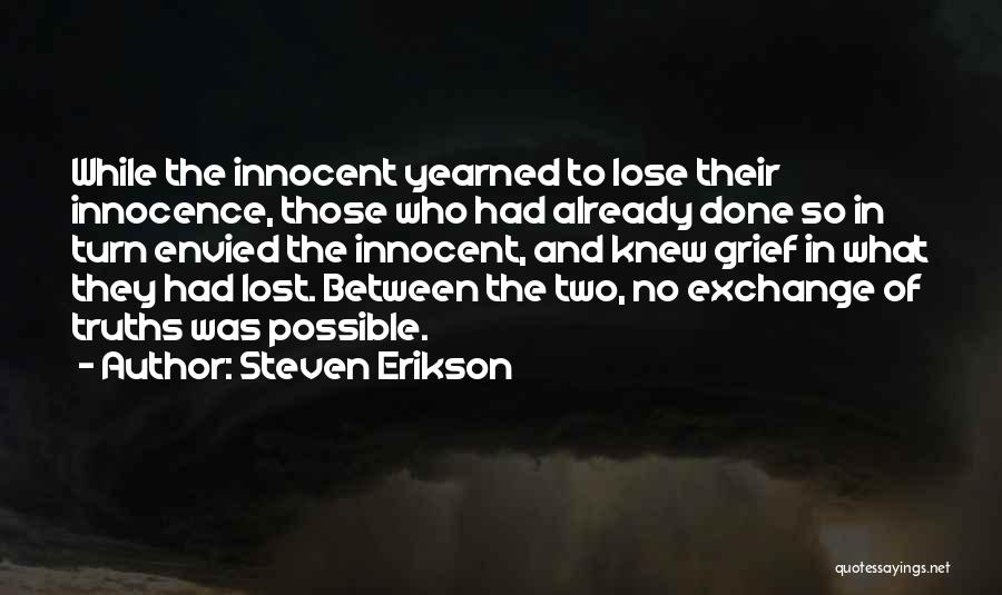 Steven Erikson Quotes: While The Innocent Yearned To Lose Their Innocence, Those Who Had Already Done So In Turn Envied The Innocent, And