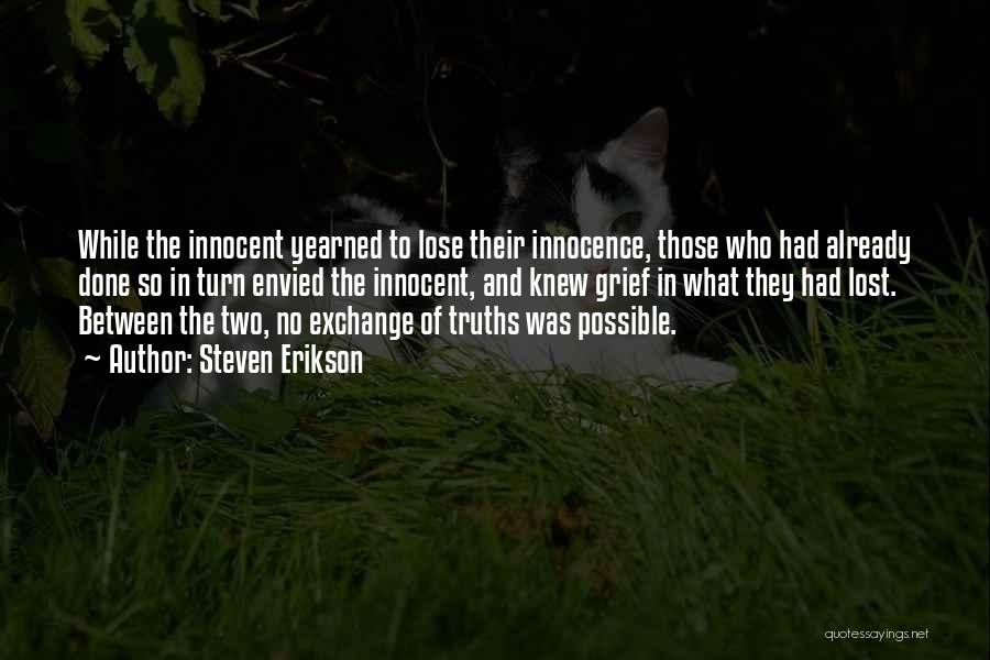 Steven Erikson Quotes: While The Innocent Yearned To Lose Their Innocence, Those Who Had Already Done So In Turn Envied The Innocent, And