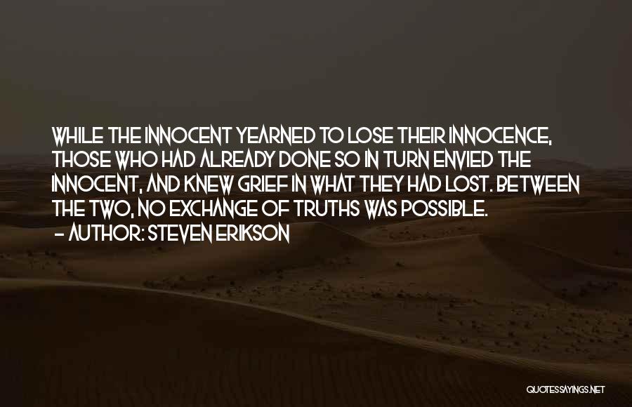 Steven Erikson Quotes: While The Innocent Yearned To Lose Their Innocence, Those Who Had Already Done So In Turn Envied The Innocent, And