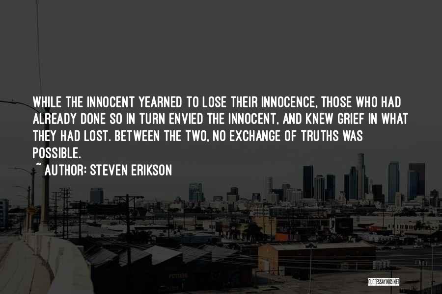 Steven Erikson Quotes: While The Innocent Yearned To Lose Their Innocence, Those Who Had Already Done So In Turn Envied The Innocent, And