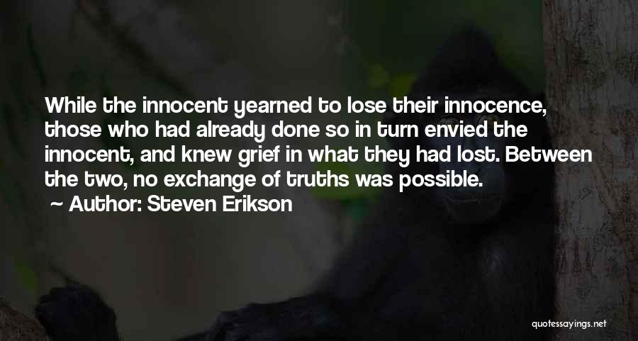 Steven Erikson Quotes: While The Innocent Yearned To Lose Their Innocence, Those Who Had Already Done So In Turn Envied The Innocent, And