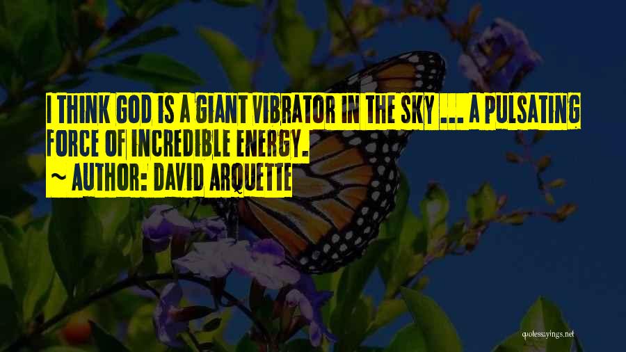 David Arquette Quotes: I Think God Is A Giant Vibrator In The Sky ... A Pulsating Force Of Incredible Energy.