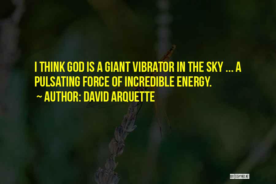David Arquette Quotes: I Think God Is A Giant Vibrator In The Sky ... A Pulsating Force Of Incredible Energy.