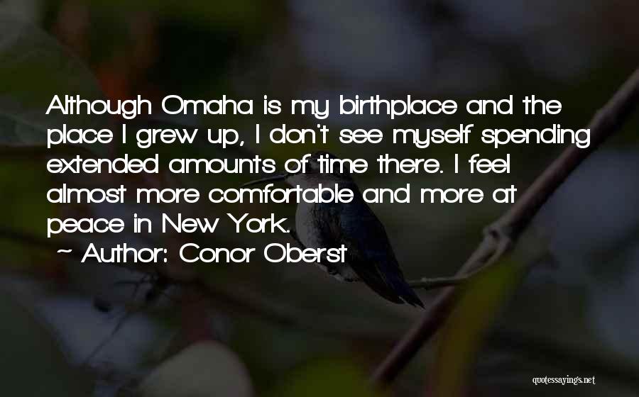Conor Oberst Quotes: Although Omaha Is My Birthplace And The Place I Grew Up, I Don't See Myself Spending Extended Amounts Of Time