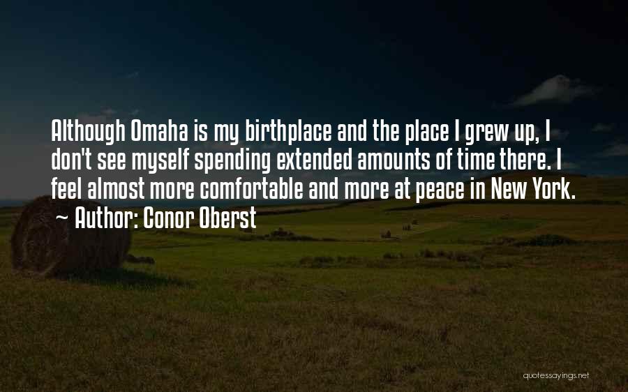 Conor Oberst Quotes: Although Omaha Is My Birthplace And The Place I Grew Up, I Don't See Myself Spending Extended Amounts Of Time