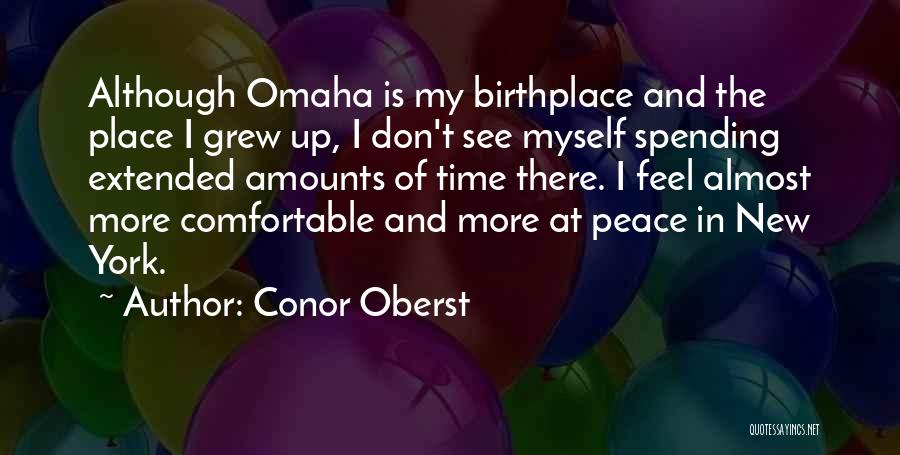 Conor Oberst Quotes: Although Omaha Is My Birthplace And The Place I Grew Up, I Don't See Myself Spending Extended Amounts Of Time