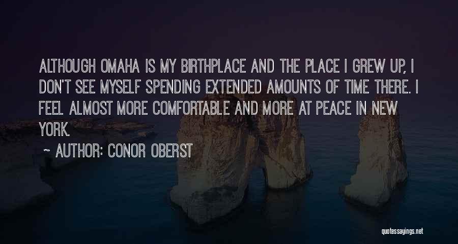 Conor Oberst Quotes: Although Omaha Is My Birthplace And The Place I Grew Up, I Don't See Myself Spending Extended Amounts Of Time