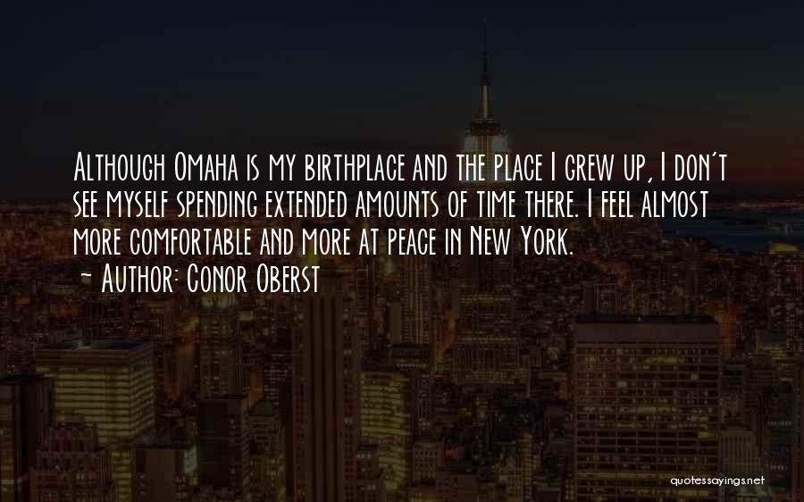Conor Oberst Quotes: Although Omaha Is My Birthplace And The Place I Grew Up, I Don't See Myself Spending Extended Amounts Of Time