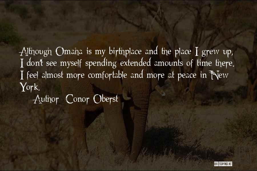 Conor Oberst Quotes: Although Omaha Is My Birthplace And The Place I Grew Up, I Don't See Myself Spending Extended Amounts Of Time