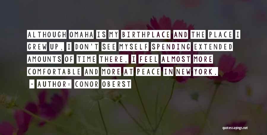 Conor Oberst Quotes: Although Omaha Is My Birthplace And The Place I Grew Up, I Don't See Myself Spending Extended Amounts Of Time