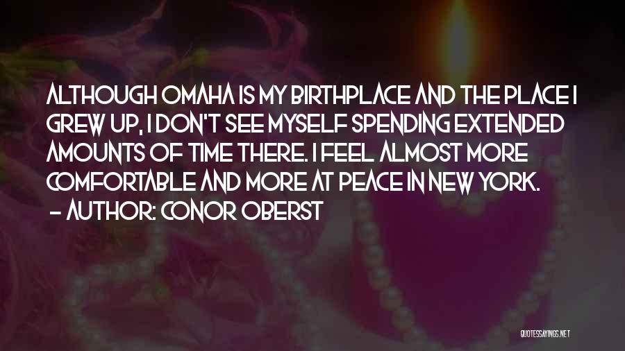 Conor Oberst Quotes: Although Omaha Is My Birthplace And The Place I Grew Up, I Don't See Myself Spending Extended Amounts Of Time