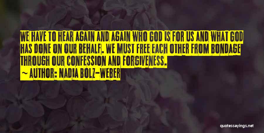Nadia Bolz-Weber Quotes: We Have To Hear Again And Again Who God Is For Us And What God Has Done On Our Behalf.