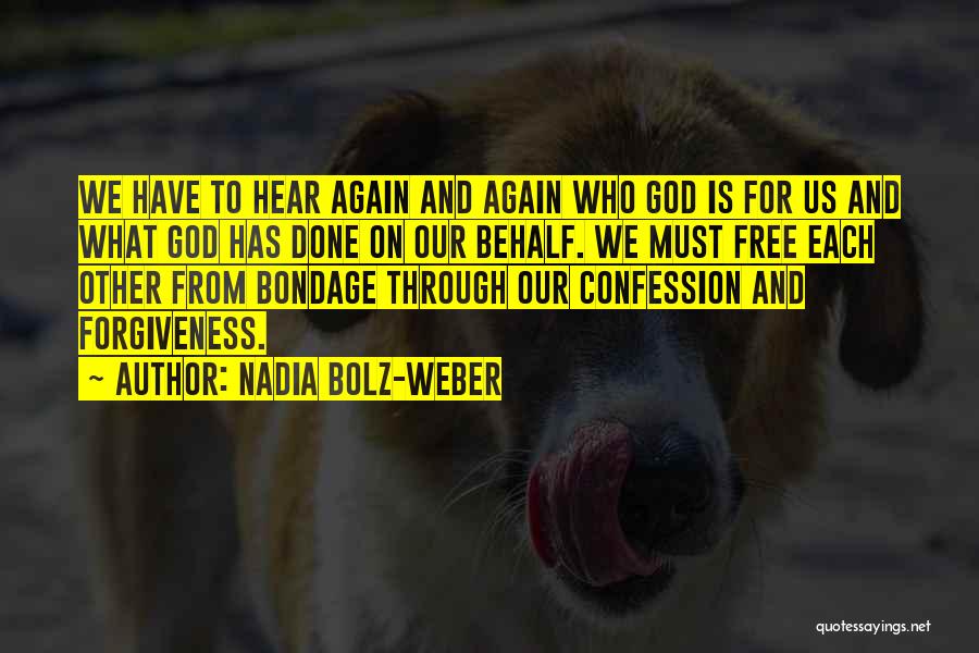 Nadia Bolz-Weber Quotes: We Have To Hear Again And Again Who God Is For Us And What God Has Done On Our Behalf.