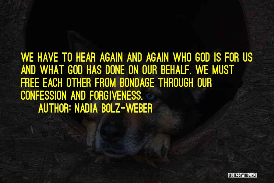 Nadia Bolz-Weber Quotes: We Have To Hear Again And Again Who God Is For Us And What God Has Done On Our Behalf.