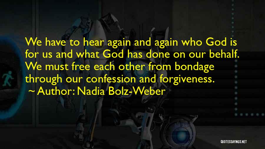 Nadia Bolz-Weber Quotes: We Have To Hear Again And Again Who God Is For Us And What God Has Done On Our Behalf.