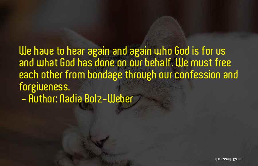 Nadia Bolz-Weber Quotes: We Have To Hear Again And Again Who God Is For Us And What God Has Done On Our Behalf.