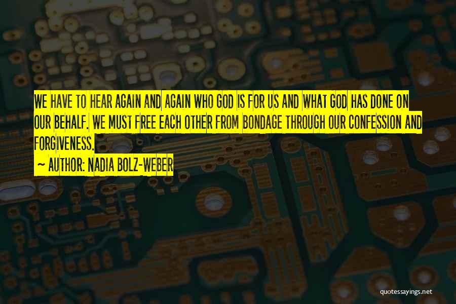 Nadia Bolz-Weber Quotes: We Have To Hear Again And Again Who God Is For Us And What God Has Done On Our Behalf.