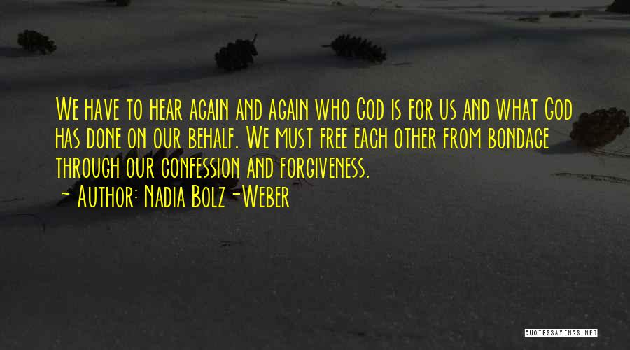 Nadia Bolz-Weber Quotes: We Have To Hear Again And Again Who God Is For Us And What God Has Done On Our Behalf.