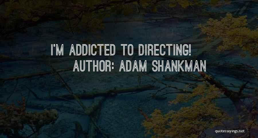 Adam Shankman Quotes: I'm Addicted To Directing!