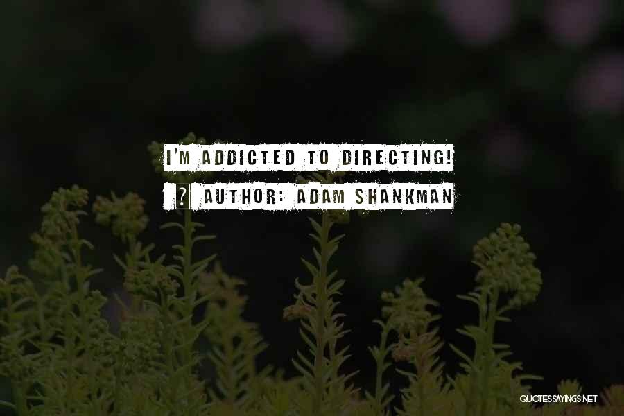 Adam Shankman Quotes: I'm Addicted To Directing!