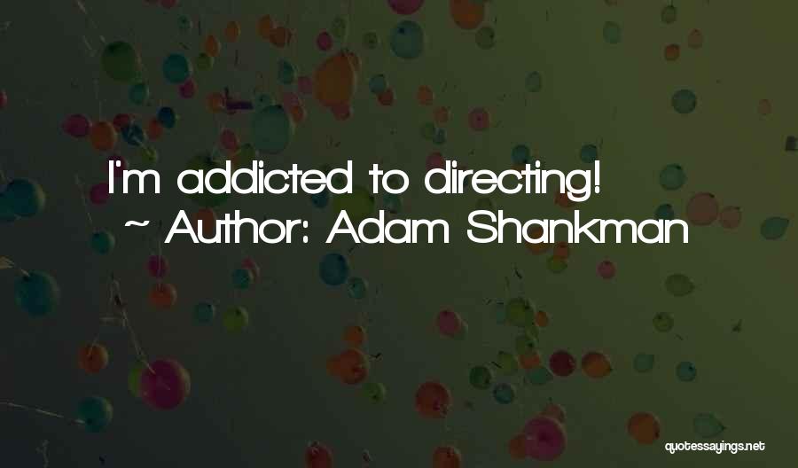 Adam Shankman Quotes: I'm Addicted To Directing!