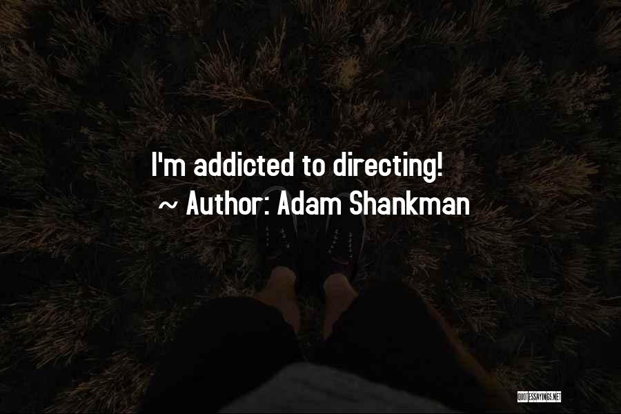 Adam Shankman Quotes: I'm Addicted To Directing!