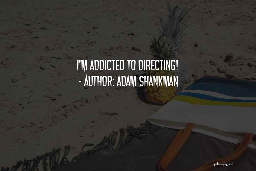Adam Shankman Quotes: I'm Addicted To Directing!