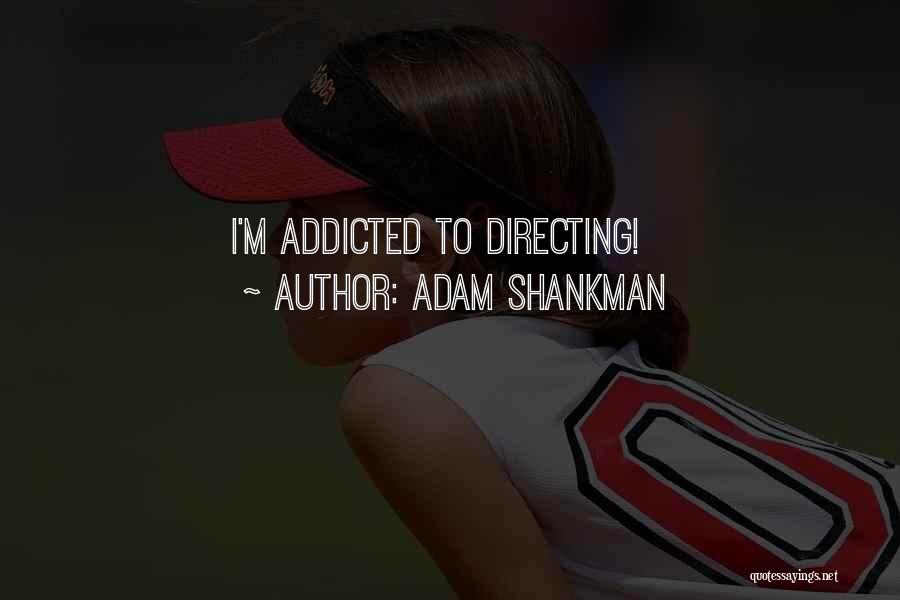 Adam Shankman Quotes: I'm Addicted To Directing!