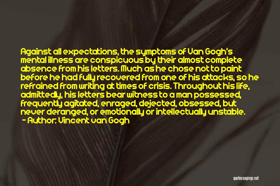 Vincent Van Gogh Quotes: Against All Expectations, The Symptoms Of Van Gogh's Mental Illness Are Conspicuous By Their Almost Complete Absence From His Letters.