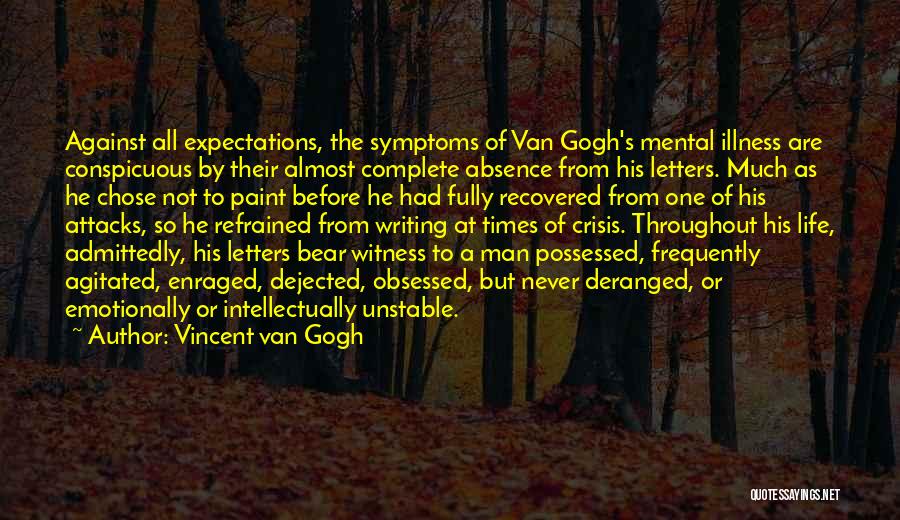 Vincent Van Gogh Quotes: Against All Expectations, The Symptoms Of Van Gogh's Mental Illness Are Conspicuous By Their Almost Complete Absence From His Letters.