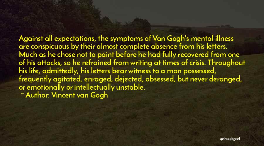 Vincent Van Gogh Quotes: Against All Expectations, The Symptoms Of Van Gogh's Mental Illness Are Conspicuous By Their Almost Complete Absence From His Letters.