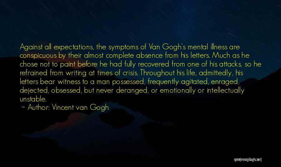 Vincent Van Gogh Quotes: Against All Expectations, The Symptoms Of Van Gogh's Mental Illness Are Conspicuous By Their Almost Complete Absence From His Letters.