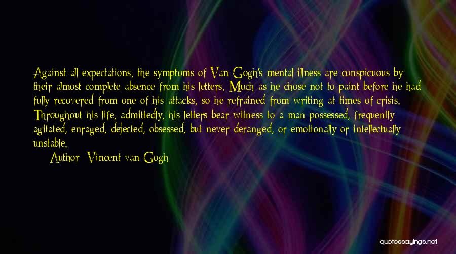 Vincent Van Gogh Quotes: Against All Expectations, The Symptoms Of Van Gogh's Mental Illness Are Conspicuous By Their Almost Complete Absence From His Letters.